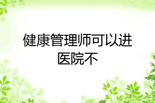 健康管理师可以进医院不