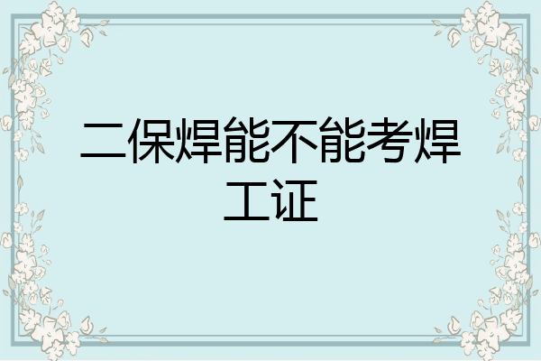二保焊能不能考焊工证