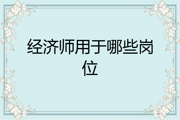 经济师用于哪些岗位