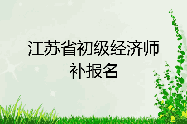 江苏省初级经济师补报名
