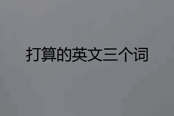 打算的英文三个词