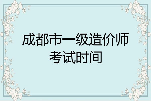 成都市一级造价师考试时间