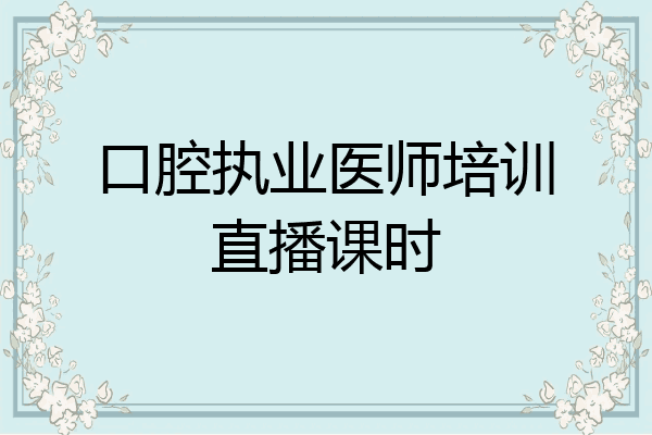 口腔执业医师培训直播课时