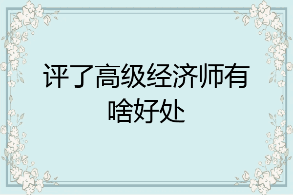 评了高级经济师有啥好处