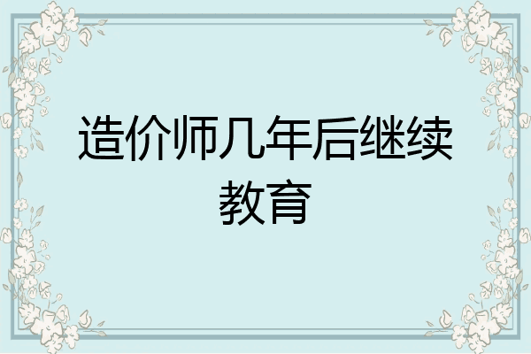 造价师几年后继续教育