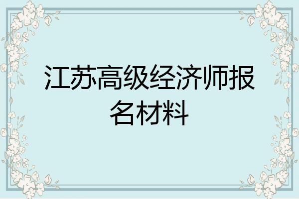 江苏高级经济师报名材料