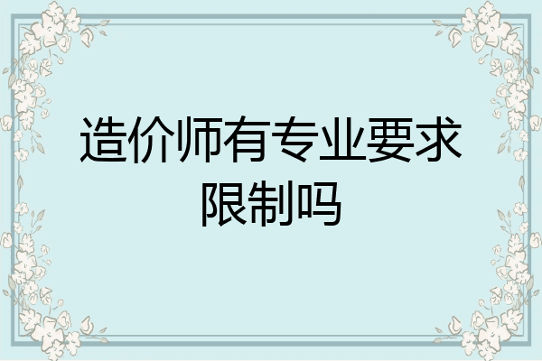 造价师有专业要求限制吗