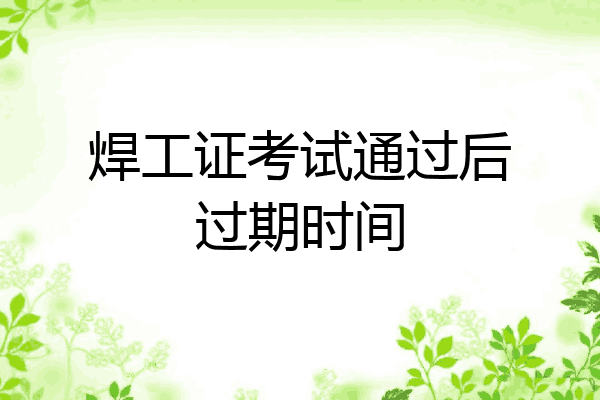 焊工证考试通过后过期时间