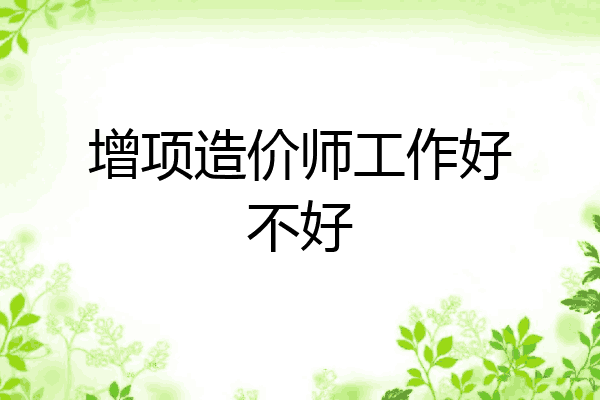 增项造价师工作好不好