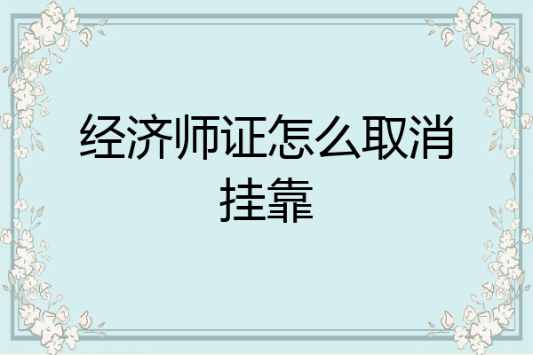 经济师证怎么取消挂靠