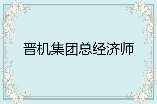 晋机集团总经济师