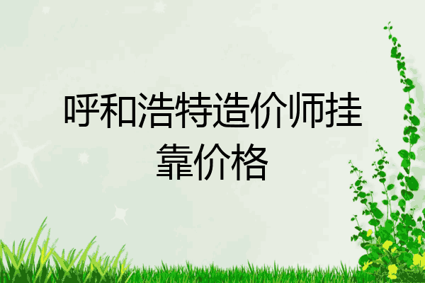 呼和浩特造价师挂靠价格