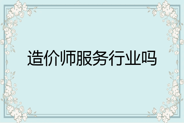 造价师服务行业吗