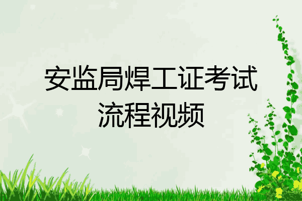 安监局焊工证考试流程视频