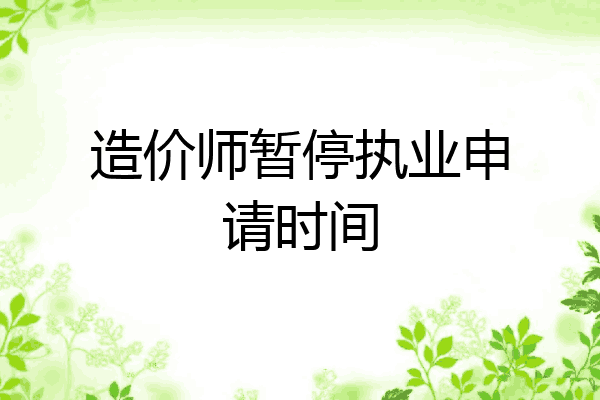 造价师暂停执业申请时间