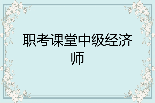职考课堂中级经济师