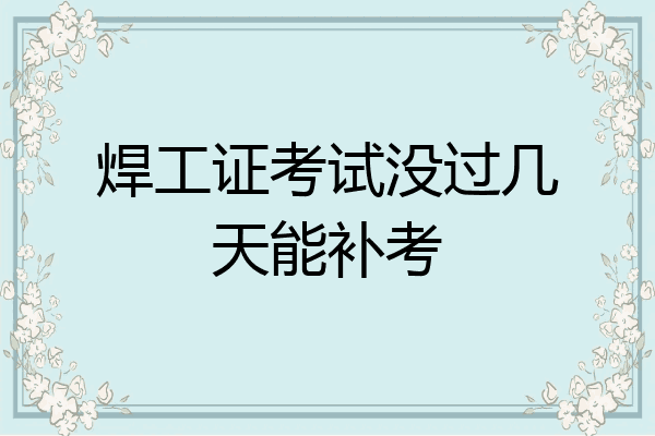 焊工证考试没过几天能补考