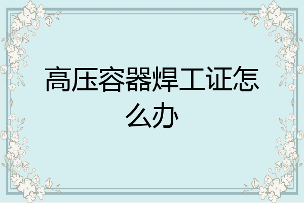 高压容器焊工证怎么办