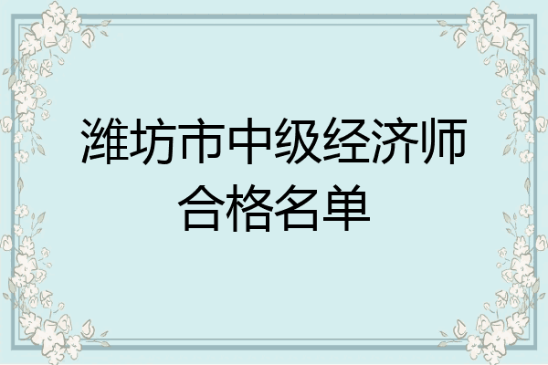 潍坊市中级经济师合格名单