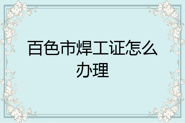 百色市焊工证怎么办理