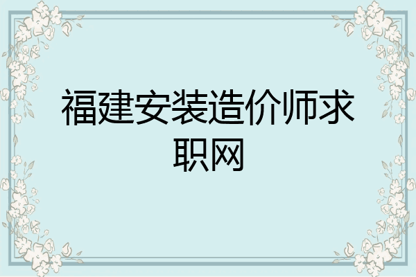 福建安装造价师求职网