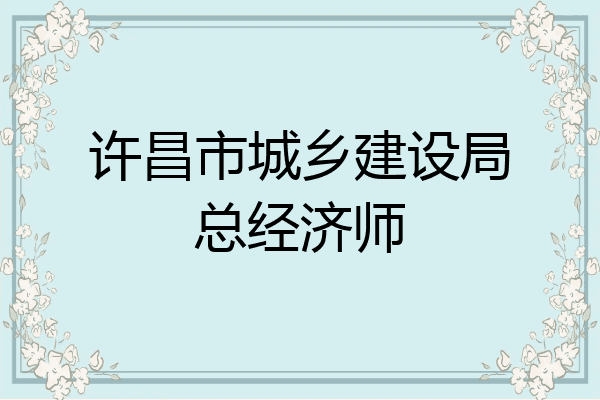 许昌市城乡建设局总经济师