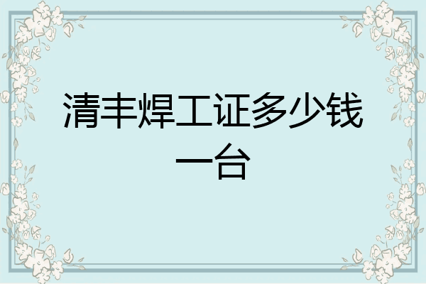 清丰焊工证多少钱一台