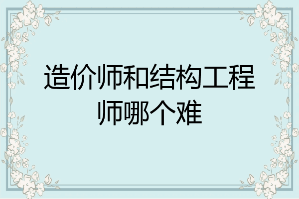 造价师和结构工程师哪个难