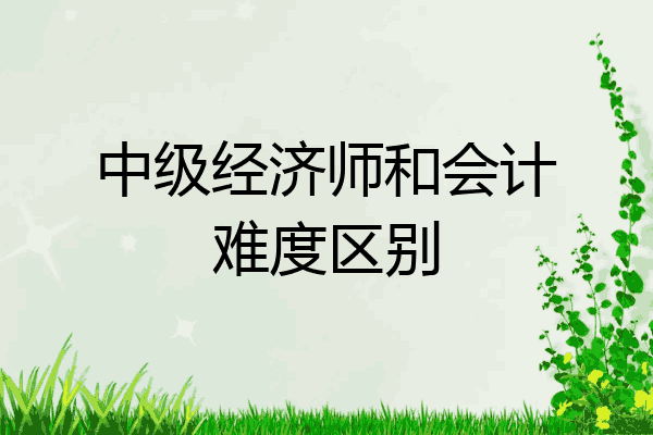 中级经济师和会计难度区别