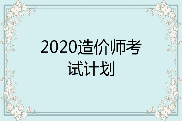 2020造价师考试计划