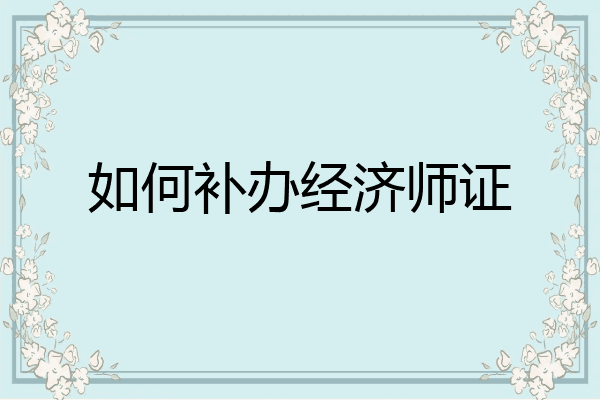 如何补办经济师证