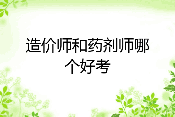 造价师和药剂师哪个好考