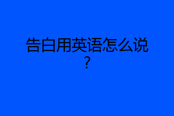 告白用英语怎么说?