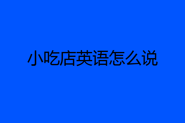 小吃店英语怎么说
