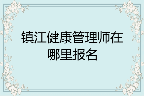 镇江健康管理师在哪里报名