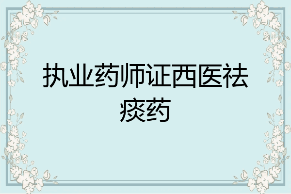 执业药师证西医祛痰药
