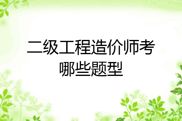 二级工程造价师考哪些题型