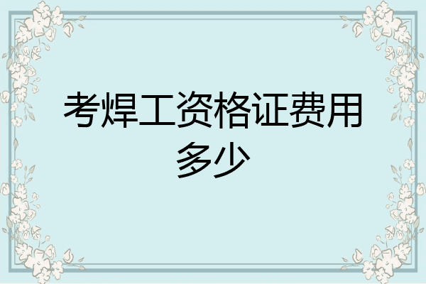 考焊工资格证费用多少