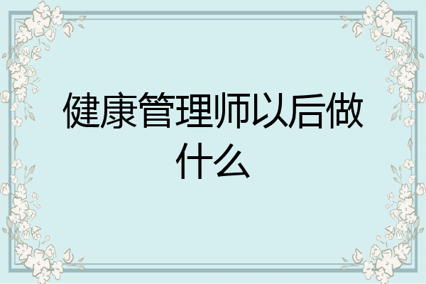 健康管理师以后做什么
