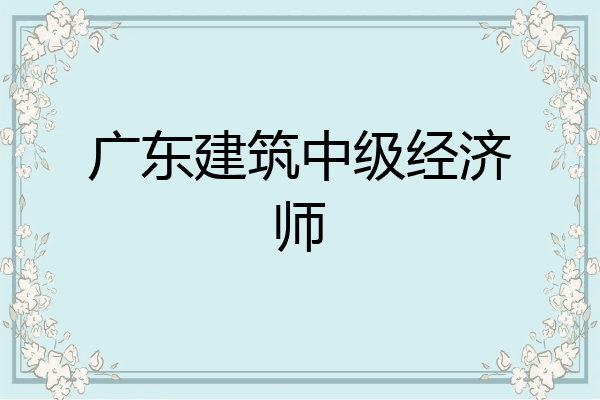 广东建筑中级经济师