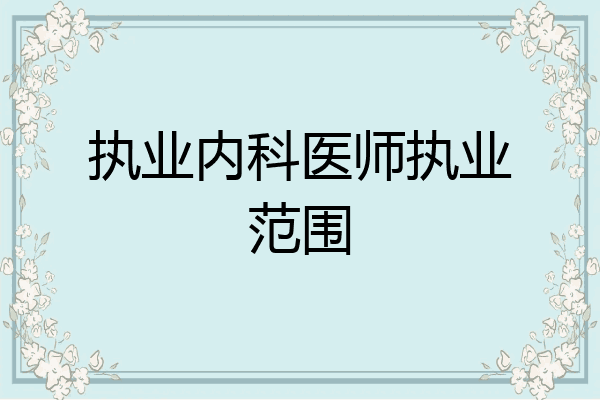 执业内科医师执业范围