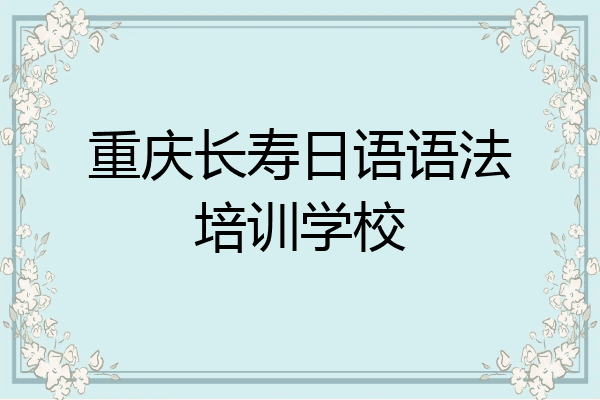 重庆长寿日语语法培训学校
