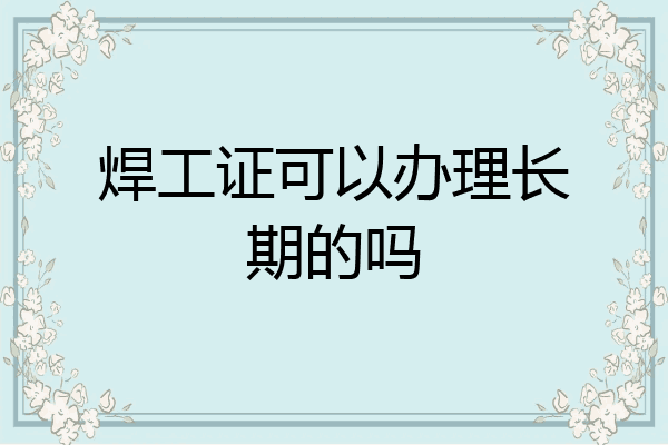 焊工证可以办理长期的吗