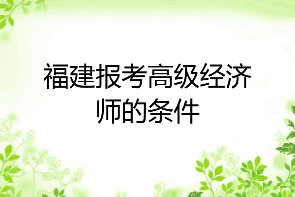 福建报考高级经济师的条件