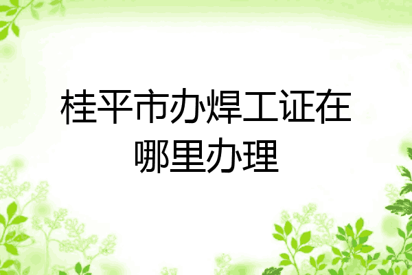 桂平市办焊工证在哪里办理