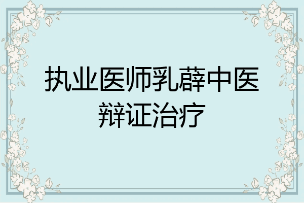 执业医师乳薜中医辩证治疗
