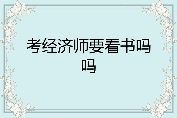 考经济师要看书吗吗