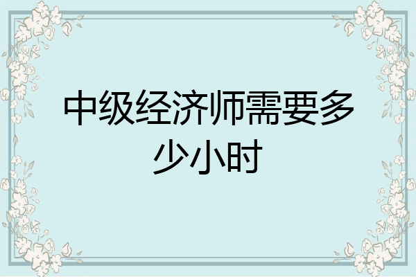 中级经济师需要多少小时