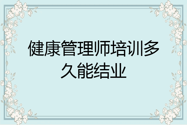 健康管理师培训多久能结业
