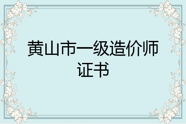 黄山市一级造价师证书